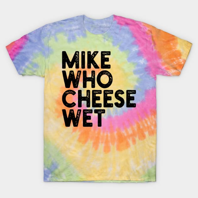 Mike Who Cheese Wet T-Shirt by mdr design